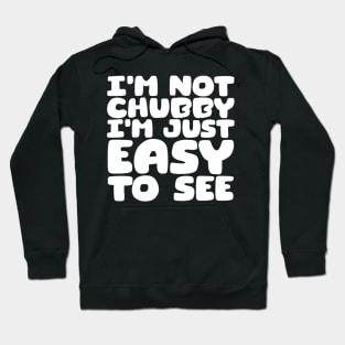 I'm Not Chubby, I'm Just Easy To See Hoodie